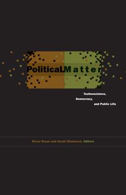 Political Matter: Technoscience, Democracy, and Public Life - Braun, Bruce (Editor), and Whatmore, Sarah J (Editor), and Stengers, Isabelle (Contributions by)