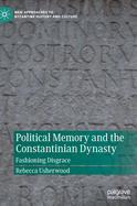 Political Memory and the Constantinian Dynasty: Fashioning Disgrace