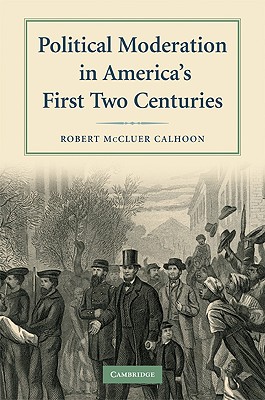 Political Moderation in America's First Two Centuries - Calhoon, Robert McCluer