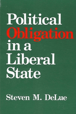 Political Obligation in a Liberal State - Delue, Steven M