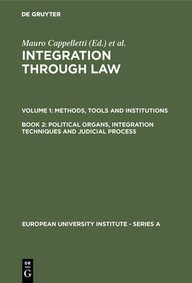 Political Organs, Integration Techniques and Judicial Process - Cappelletti, Mauro (Editor), and Seccombe, Monica (Editor), and Weiler, Joseph H. (Editor)