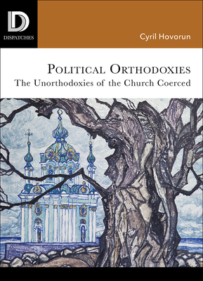 Political Orthodoxies: The Unorthodoxies of the Church Coerced - Hovorun, Cyril, and Moyse, Ashley John (Editor), and Kirkland, Scott A (Editor)