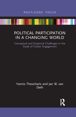 Political Participation in a Changing World: Conceptual and Empirical Challenges in the Study of Citizen Engagement - Theocharis, Yannis, and Van Deth, Jan W