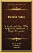 Political Parties: A Sociological Study Of The Oligarchical Tendencies Of Modern Democracy (1915)