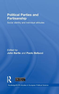 Political Parties and Partisanship: Social Identity and Individual Attitudes - Bartle, John, Dr. (Editor), and Bellucci, Paolo (Editor)