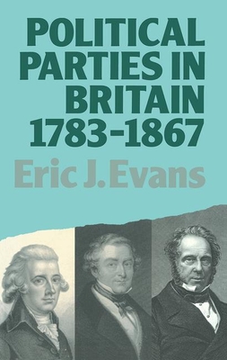 Political Parties in Britain 1783-1867 - Evans, Eric J.