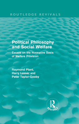 Political Philosophy and Social Welfare (Routledge Revivals): Essays on the Normative Basis of Welfare Provisions - Plant, Raymond, and Taylor-Gooby, Peter, and Lesser, Anthony