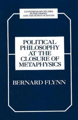 Political Philosophy at the Closure of Metaphysics - Flynn, Bernard