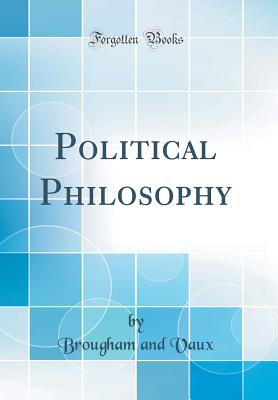 Political Philosophy (Classic Reprint) - Vaux, Baron Henry Brougham