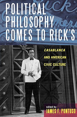 Political Philosophy Comes to Rick's: Casablanca and American Civic Culture - Pontuso, James F (Contributions by), and Bagchi, Nivedita (Contributions by), and Cantor, Paul A (Contributions by)