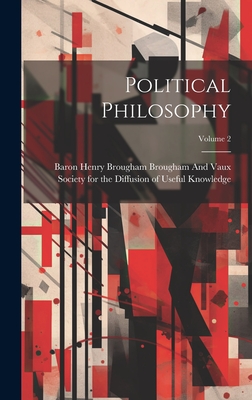 Political Philosophy; Volume 2 - Society for the Diffusion of Useful K (Creator), and Brougham and Vaux, Baron Henry Brougham