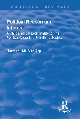 Political Reason and Interest: A Philosophical Legitimation of the Political Order in a Pluralistic Society - Erp, Herman H.H. van