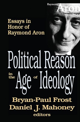 Political Reason in the Age of Ideology: Essays in Honor of Raymond Aron - Mahoney, Daniel