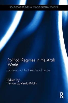 Political Regimes in the Arab World: Society and the Exercise of Power - Izquierdo Brichs, Ferran (Editor)