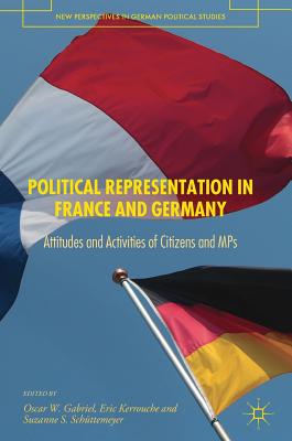 Political Representation in France and Germany: Attitudes and Activities of Citizens and Mps - Gabriel, Oscar W (Editor), and Kerrouche, Eric (Editor), and Schttemeyer, Suzanne S (Editor)