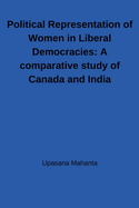 Political Representation of Women in Liberal Democracies: A comparative study of Canada and India: A comparative study of Canada and India