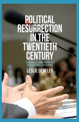 Political Resurrection in the Twentieth Century: The Fall and Rise of Political Leaders - Derfler, L