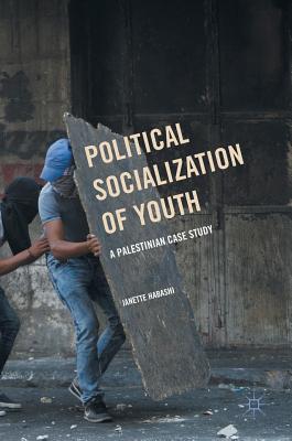 Political Socialization of Youth: A Palestinian Case Study - Habashi, Janette