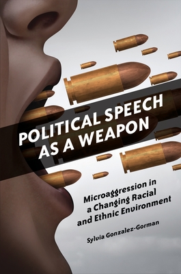 Political Speech as a Weapon: Microaggression in a Changing Racial and Ethnic Environment - Gonzalez-Gorman, Sylvia