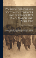 Political Speeches in Scotland, November and December 1879 [Amd] March and April 1880: With an Appendix, Containing the Rectorial Address in Glasgow, and Other Non-Political Speeches [And] Containing Addresses to the Midlothian Electors and a Letter to Co