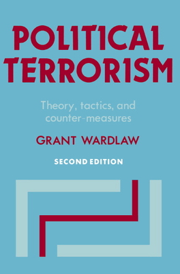 Political Terrorism: Theory, Tactics and Counter-Measures - Wardlaw, Grant