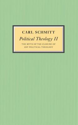 Political Theology II: The Myth of the Closure of Any Political Theology - Schmitt, Carl, and Hoelzl, Michael (Translated by), and Ward, Graham (Translated by)