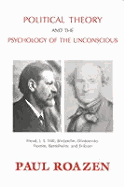 Political Theory and the Psychology of the Unconscious: Freud, J. S. Mill, Nietzsche, Dostoevsky, Fromm, Bettelheim, and Erikson - Roazen, Paul