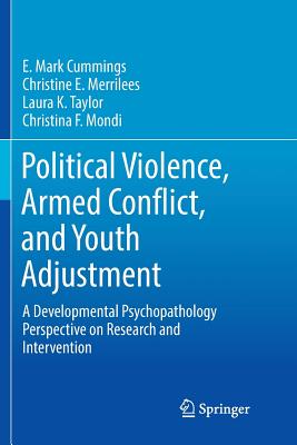 Political Violence, Armed Conflict, and Youth Adjustment: A Developmental Psychopathology Perspective on Research and Intervention - Cummings, E Mark, PhD, and Merrilees, Christine E, and Taylor, Laura K
