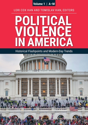 Political Violence in America: Historical Flashpoints and Modern-Day Trends [2 Volumes] - Han, Lori Cox (Editor), and Han, Tomislav (Editor)