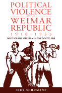 Political Violence in the Weimar Republic, 1918-1933: Fight for the Streets and Fear of Civil War