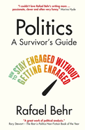 Politics: A Survivor's Guide: How to Stay Engaged without Getting Enraged