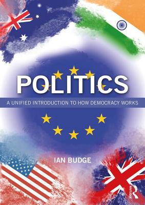 Politics: A Unified Introduction to How Democracy Works - Budge, Ian