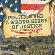 Politics and a Wrong Sense of Justice Events That Further Divided the USA Grade 7 Children's United States History Books