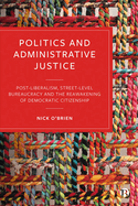 Politics and Administrative Justice: Postliberalism, Street-Level Bureaucracy and the Reawakening of Democratic Citizenship