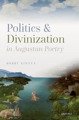 Politics and Divinization in Augustan Poetry - Xinyue, Bobby