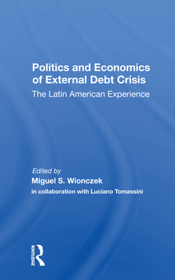 Politics And Economics Of External Debt Crisis: The Latin American Experience - Wionczek, Miguel S., and Tomassini, Luciano