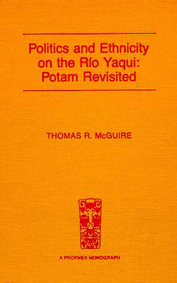 Politics and Ethnicity on the Ro Yaqui: Potam Revisited - McGuire, Thomas R