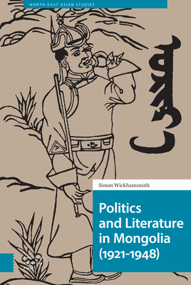 Politics and Literature in Mongolia (1921-1948) - Wickhamsmith, Simon, and Bill, Franck, and Humphrey, Caroline
