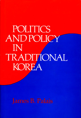 Politics and Policy in Traditional Korea - Palais, James B