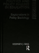 Politics and Policy Making in Education: Explorations in Policy Sociology