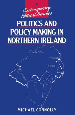 Politics and Policy Making in Northern Ireland - Connolly, Michael