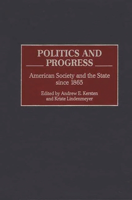 Politics and Progress: American Society and the State Since 1865 - Kersten, Andrew E (Editor), and Ph D, Kriste Lindenmeyer (Editor)