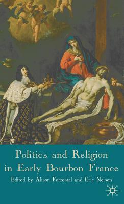 Politics and Religion in Early Bourbon France - Forrestal, A (Editor), and Nelson, E (Editor)