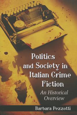 Politics and Society in Italian Crime Fiction: An Historical Overview - Pezzotti, Barbara