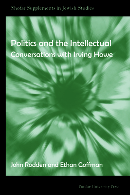 Politics and the Intellectual: Conversations with Irving Howe - Goffman, Ethan (Editor), and Rodden, John (Editor)