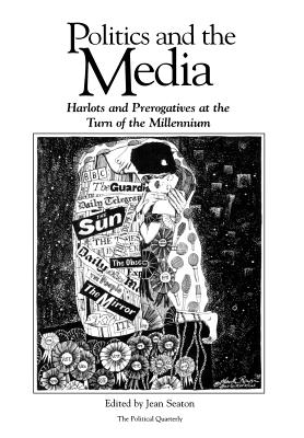 Politics and the Media: Harlots and Prerogatives at the Turn of the Millennium - Seaton, Jean (Editor)