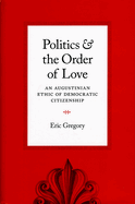Politics and the Order of Love: An Augustinian Ethic of Democratic Citizenship
