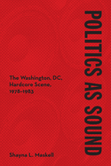 Politics as Sound: The Washington, DC, Hardcore Scene, 1978-1983