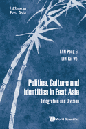 Politics, Culture And Identities In East Asia: Integration And Division
