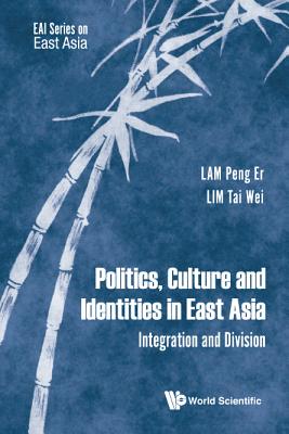 Politics, Culture And Identities In East Asia: Integration And Division - Lam, Peng Er (Editor), and Lim, Tai Wei (Editor)
